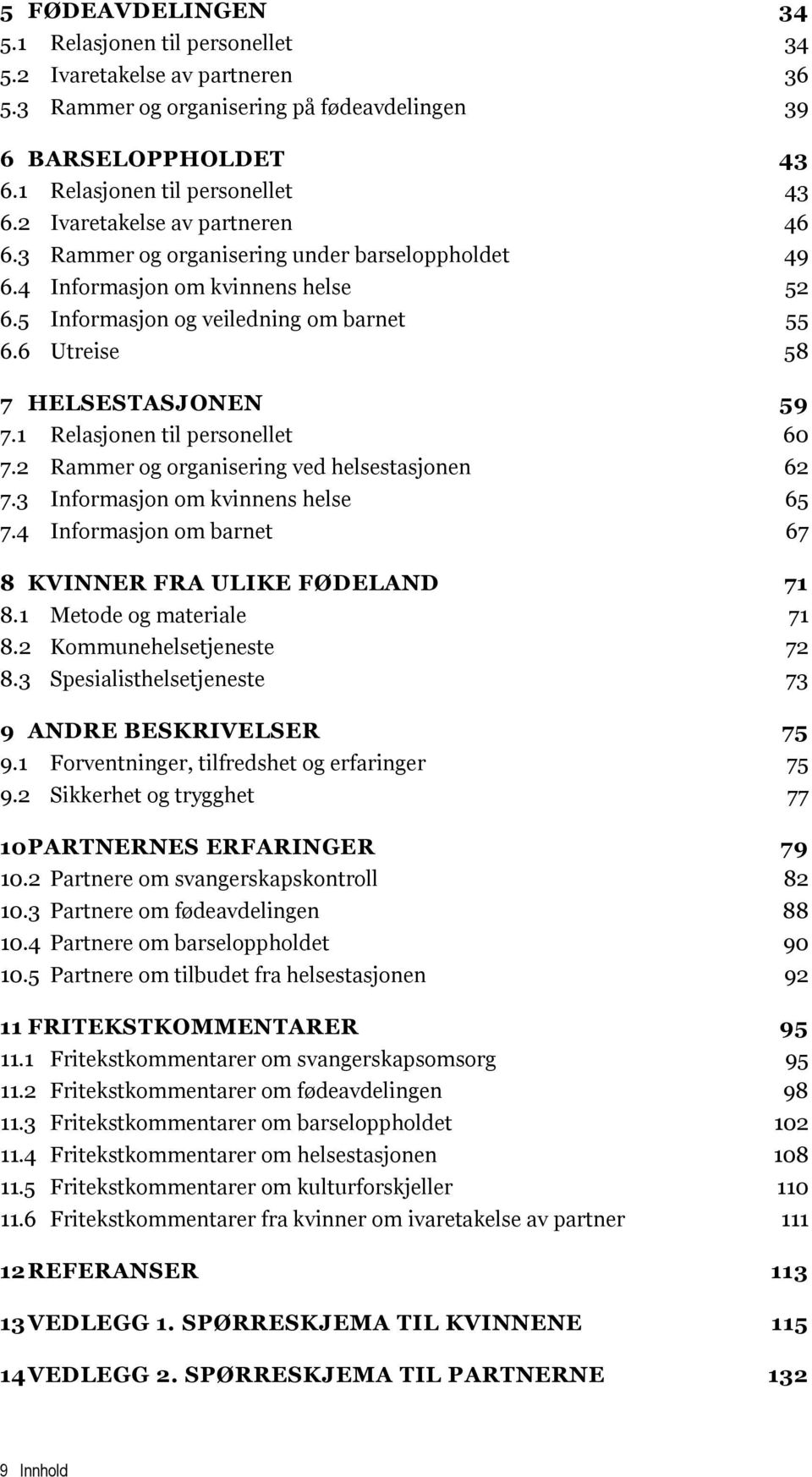 1 Relasjonen til personellet 60 7.2 Rammer og organisering ved helsestasjonen 62 7.3 Informasjon om kvinnens helse 65 7.4 Informasjon om barnet 67 8 KVINNER FRA ULIKE FØDELAND 71 8.