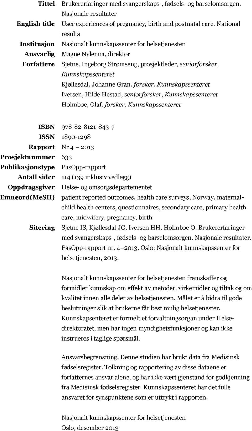 Kunnskapssenteret Iversen, Hilde Hestad, seniorforsker, Kunnskapssenteret Holmboe, Olaf, forsker, Kunnskapssenteret ISBN 978-82-8121-843-7 ISSN 1890-1298 Rapport Nr 4 2013 Prosjektnummer 633