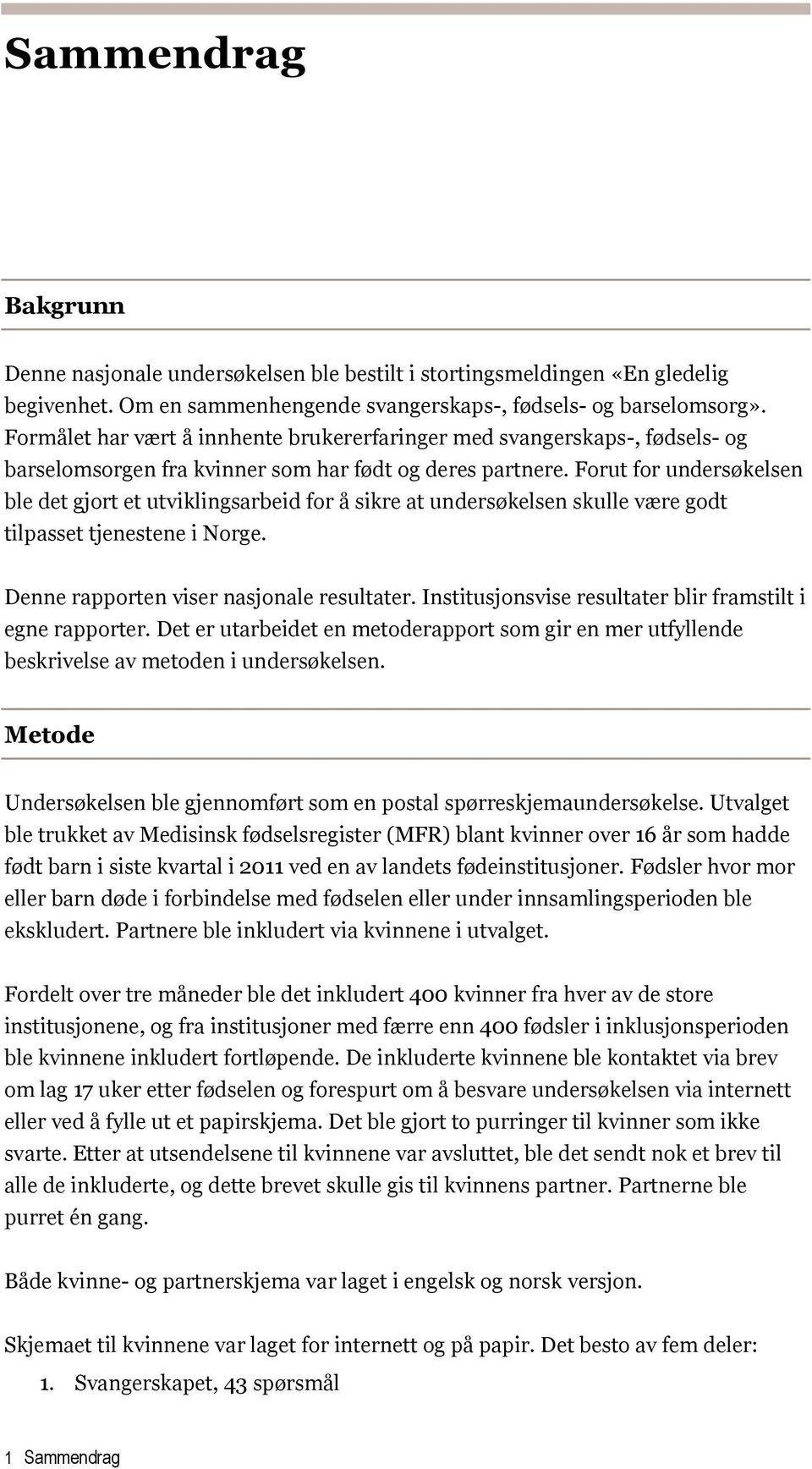 Forut for undersøkelsen ble det gjort et utviklingsarbeid for å sikre at undersøkelsen skulle være godt tilpasset tjenestene i Norge. Denne rapporten viser nasjonale resultater.