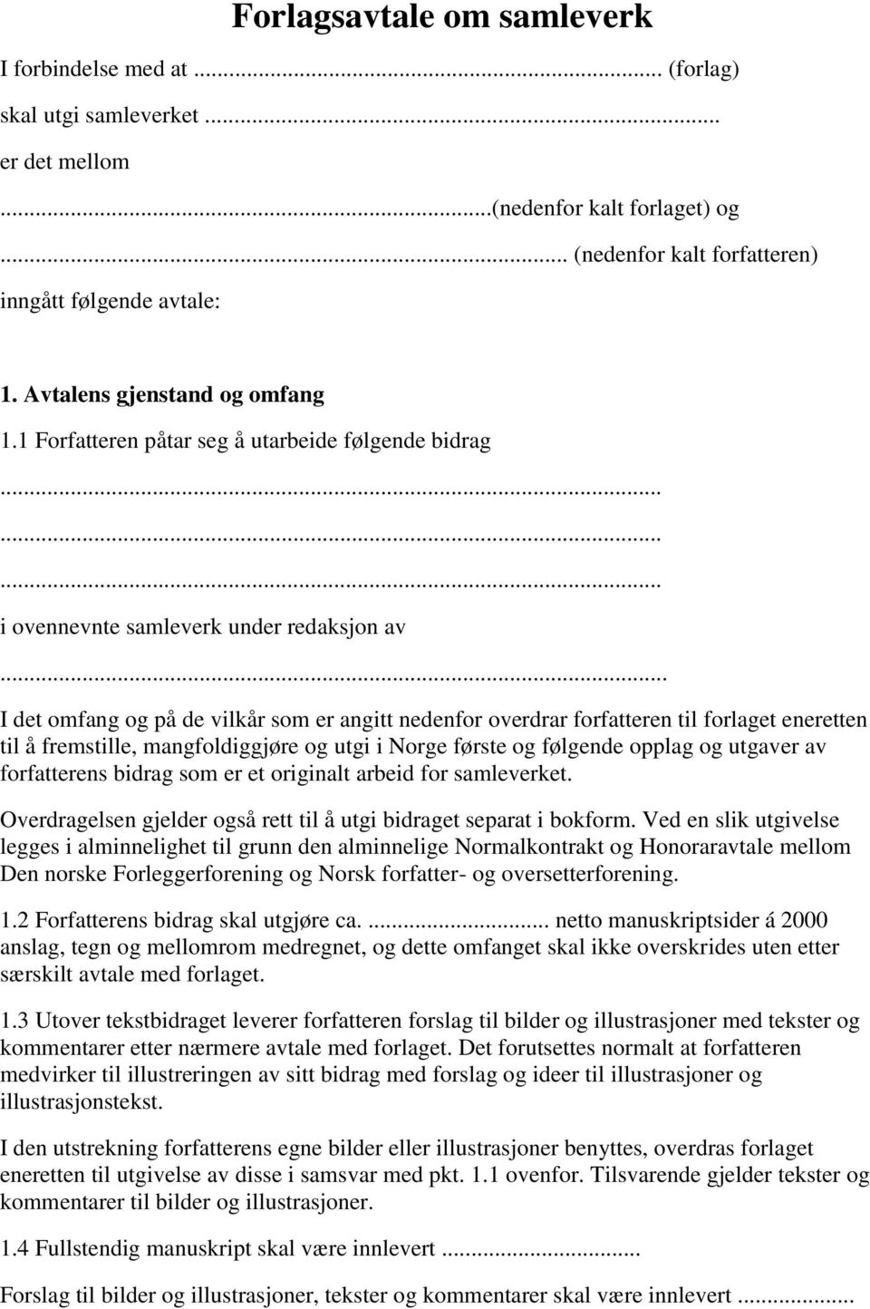 I det omfang og på de vilkår som er angitt nedenfor overdrar forfatteren til forlaget eneretten til å fremstille, mangfoldiggjøre og utgi i Norge første og følgende opplag og utgaver av forfatterens