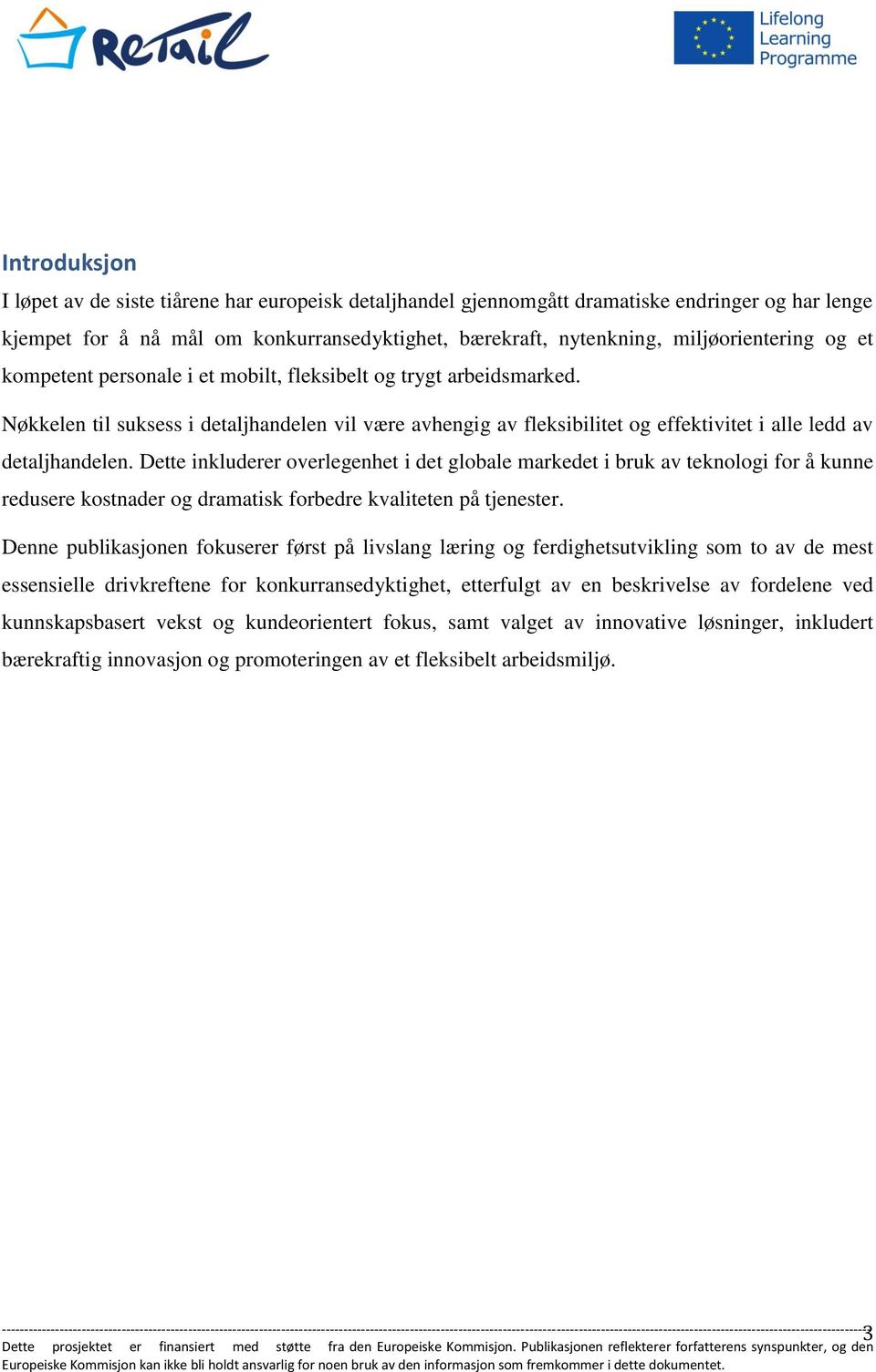 Dette inkluderer overlegenhet i det globale markedet i bruk av teknologi for å kunne redusere kostnader og dramatisk forbedre kvaliteten på tjenester.