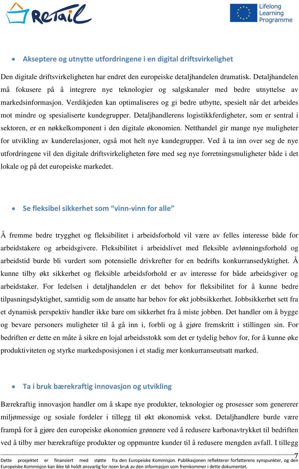 Verdikjeden kan optimaliseres og gi bedre utbytte, spesielt når det arbeides mot mindre og spesialiserte kundegrupper.