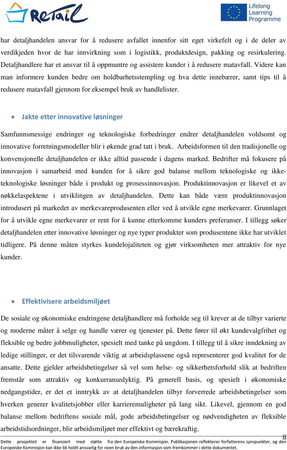 Videre kan man informere kunden bedre om holdbarhetsstempling og hva dette innebærer, samt tips til å redusere matavfall gjennom for eksempel bruk av handlelister.