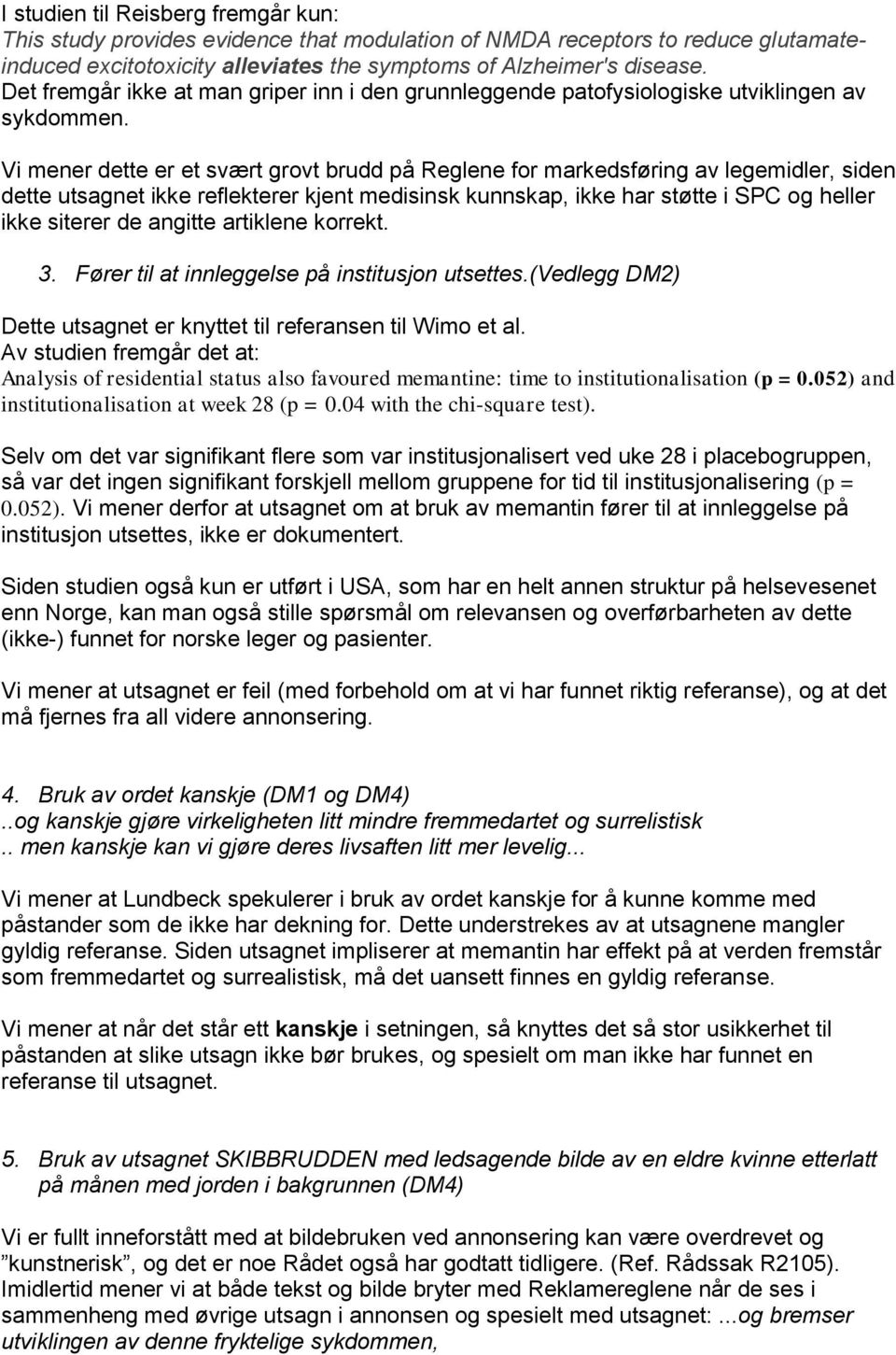 Vi mener dette er et svært grovt brudd på Reglene for markedsføring av legemidler, siden dette utsagnet ikke reflekterer kjent medisinsk kunnskap, ikke har støtte i SPC og heller ikke siterer de