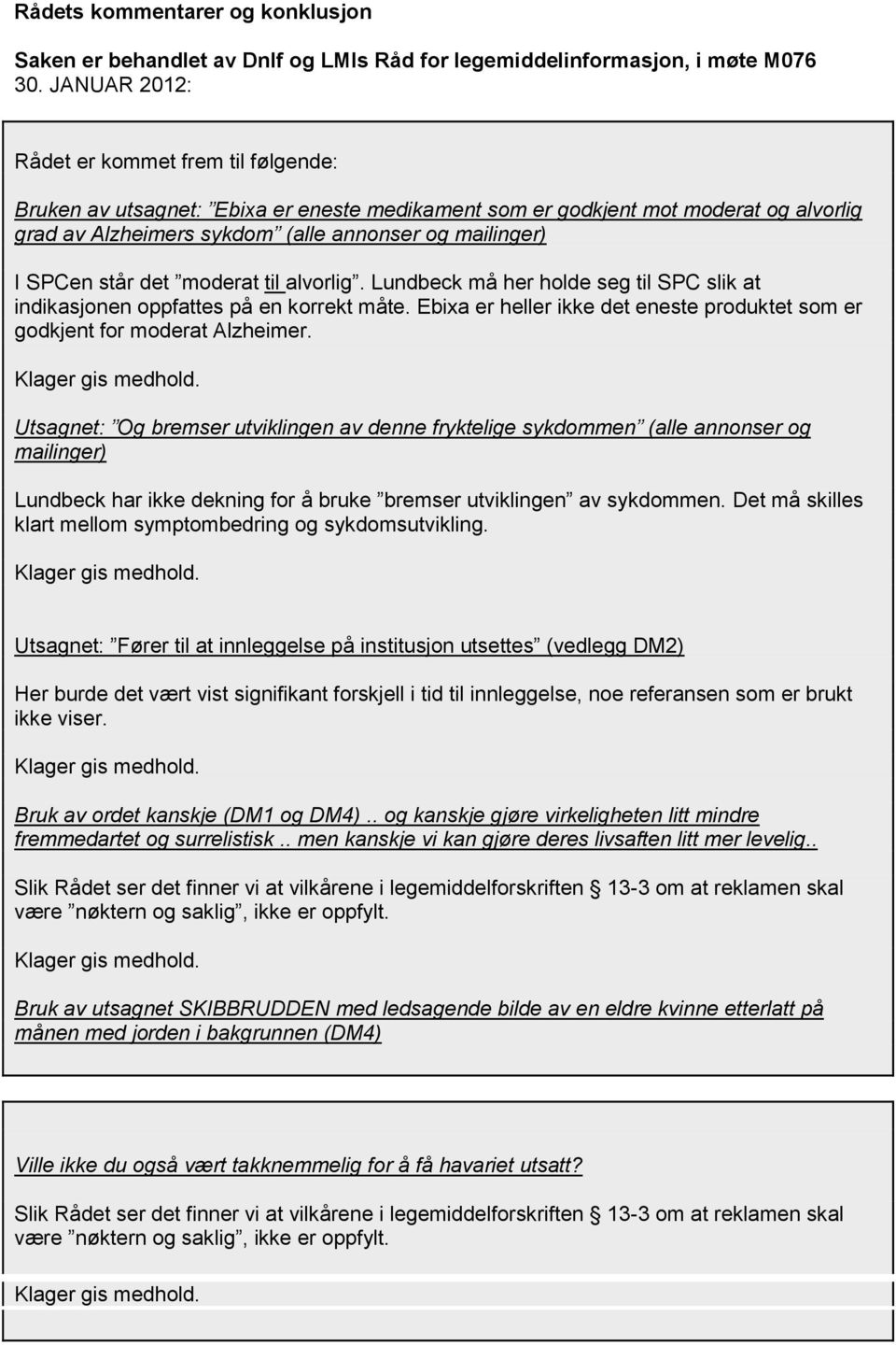 står det moderat til alvorlig. Lundbeck må her holde seg til SPC slik at indikasjonen oppfattes på en korrekt måte. Ebixa er heller ikke det eneste produktet som er godkjent for moderat Alzheimer.