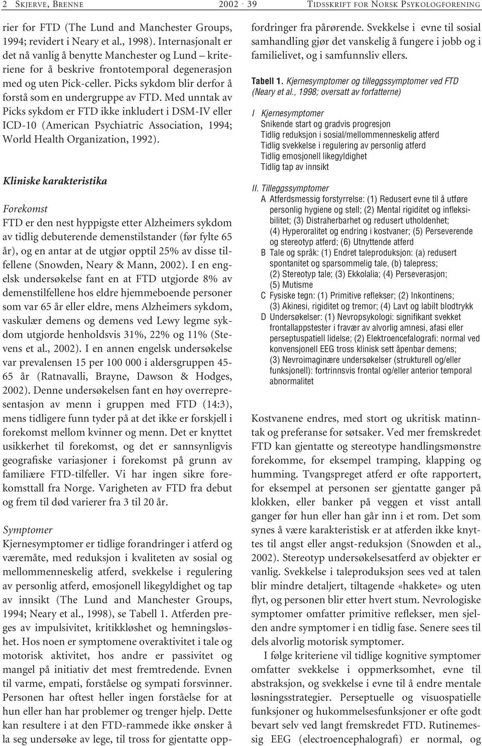 Med unntak av Picks sykdom er FTD ikke inkludert i DSM-IV eller ICD-10 (American Psychiatric Association, 1994; World Health Organization, 1992).