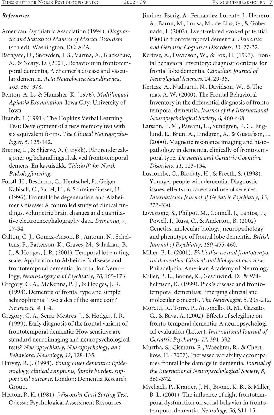 Acta Neurologica Scandinavica, 103, 367-378. Benton, A. L., & Hamsher, K. (1976). Multilingual Aphasia Examination. Iowa City: University of Iowa. Brandt, J. (1991).