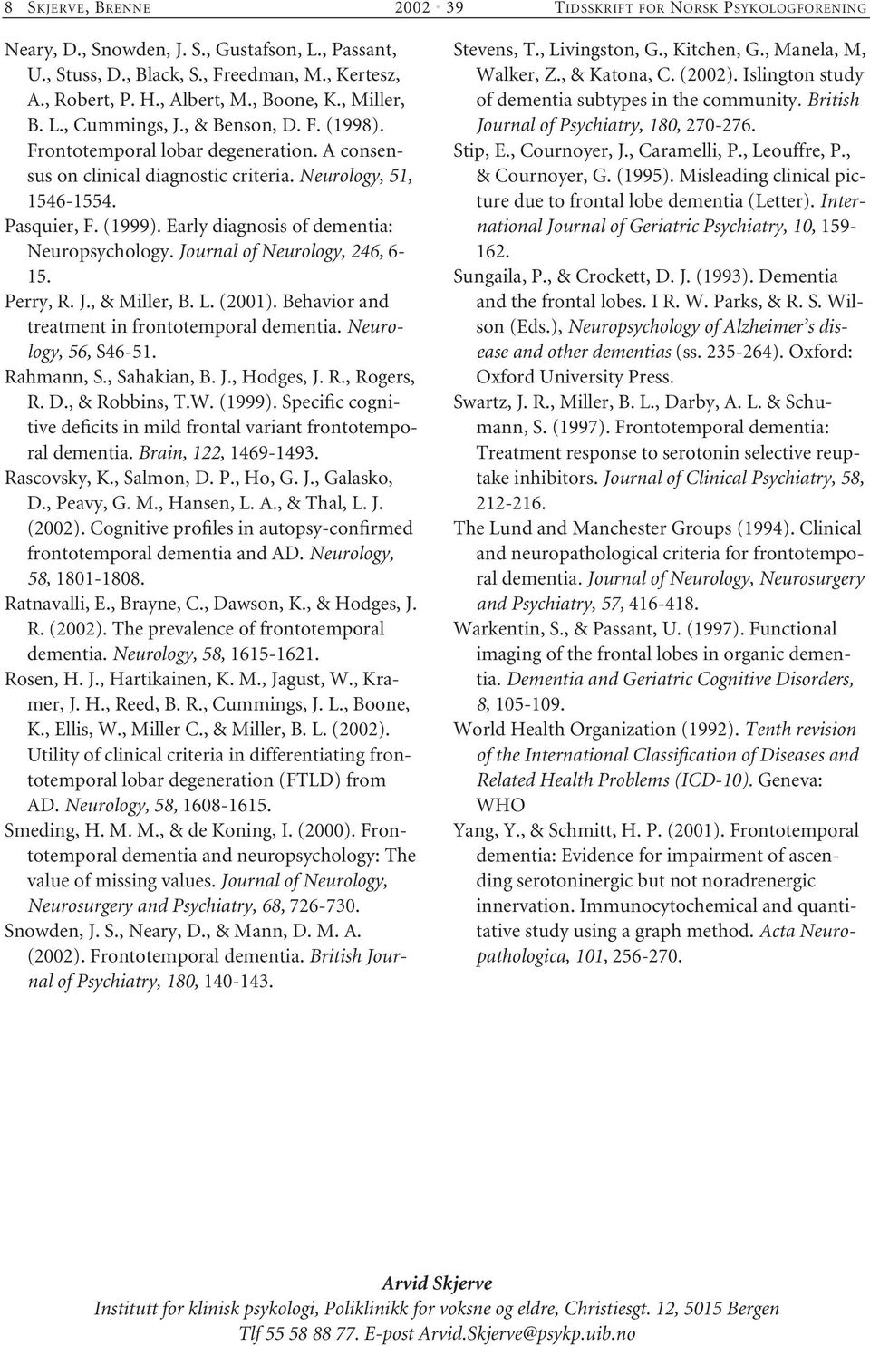 Early diagnosis of dementia: Neuropsychology. Journal of Neurology, 246, 6-15. Perry, R. J., & Miller, B. L. (2001). Behavior and treatment in frontotemporal dementia. Neurology, 56, S46-51.