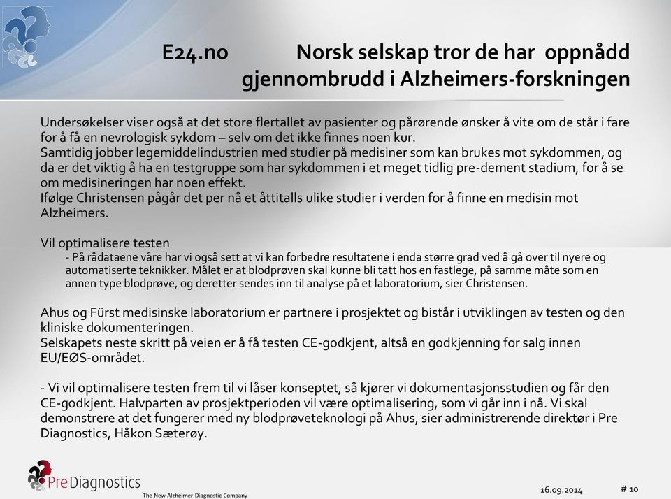 Samtidig jobber legemiddelindustrien med studier på medisiner som kan brukes mot sykdommen, og da er det viktig å ha en testgruppe som har sykdommen i et meget tidlig pre-dement stadium, for å se om