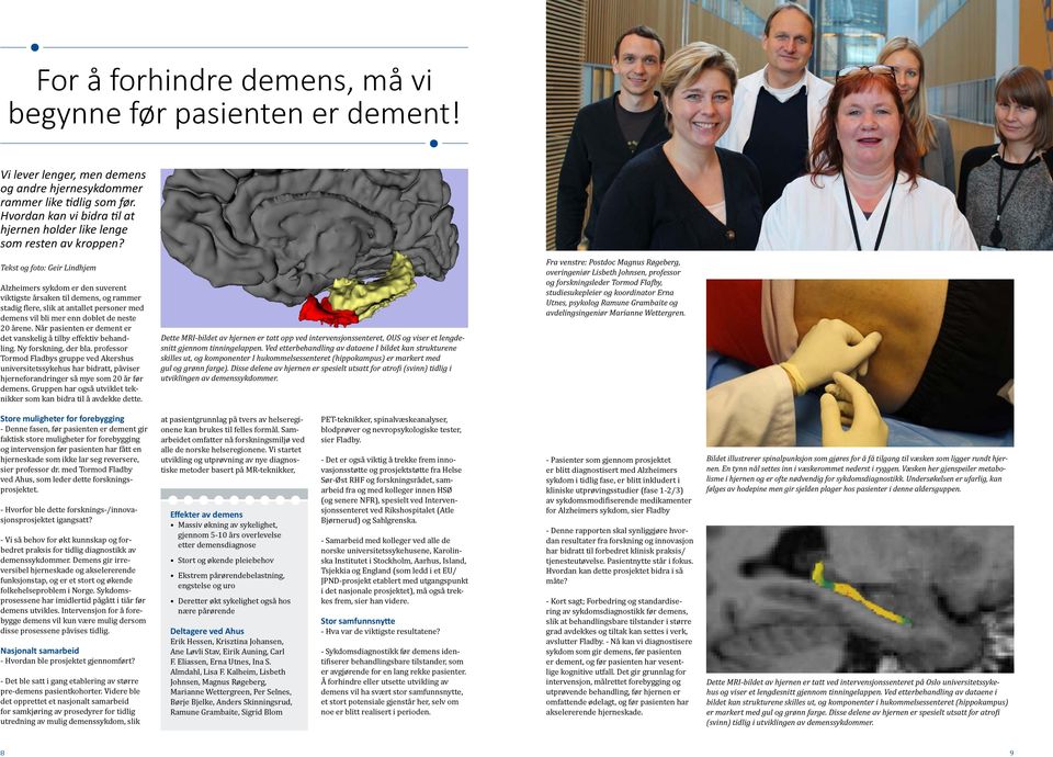 Tekst og foto: Geir Lindhjem Alzheimers sykdom er den suverent viktigste årsaken til demens, og rammer stadig flere, slik at antallet personer med demens vil bli mer enn doblet de neste 20 årene.