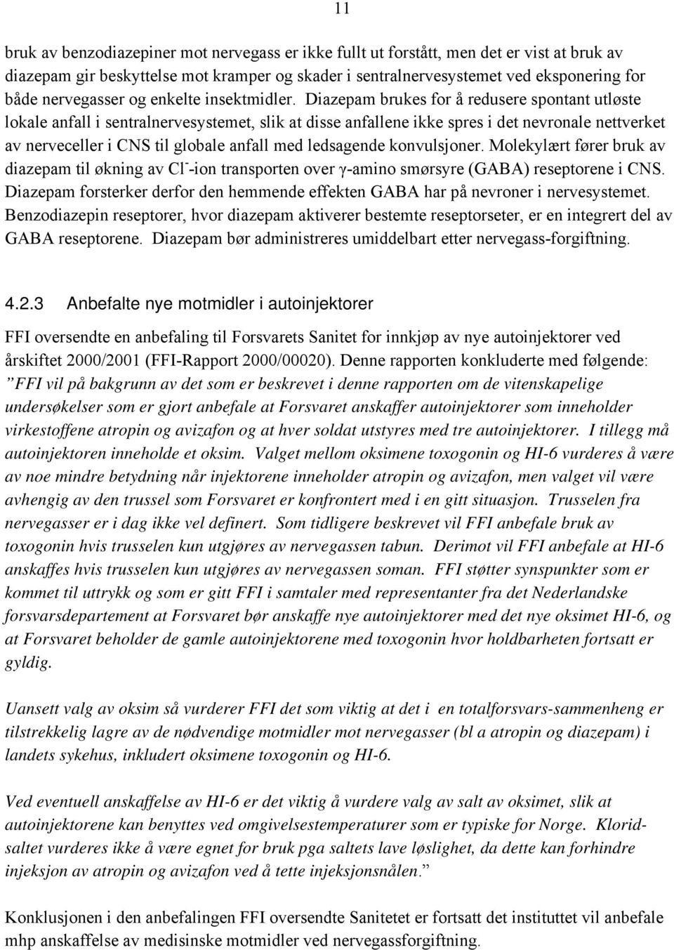 Diazepam brukes for å redusere spontant utløste lokale anfall i sentralnervesystemet, slik at disse anfallene ikke spres i det nevronale nettverket av nerveceller i CNS til globale anfall med