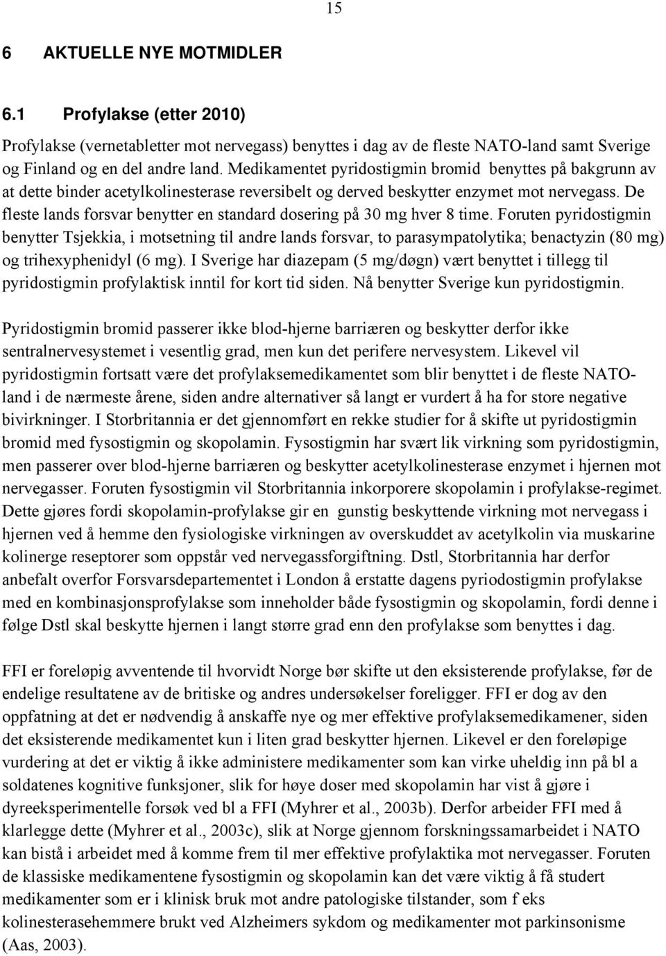 De fleste lands forsvar benytter en standard dosering på 30 mg hver 8 time.