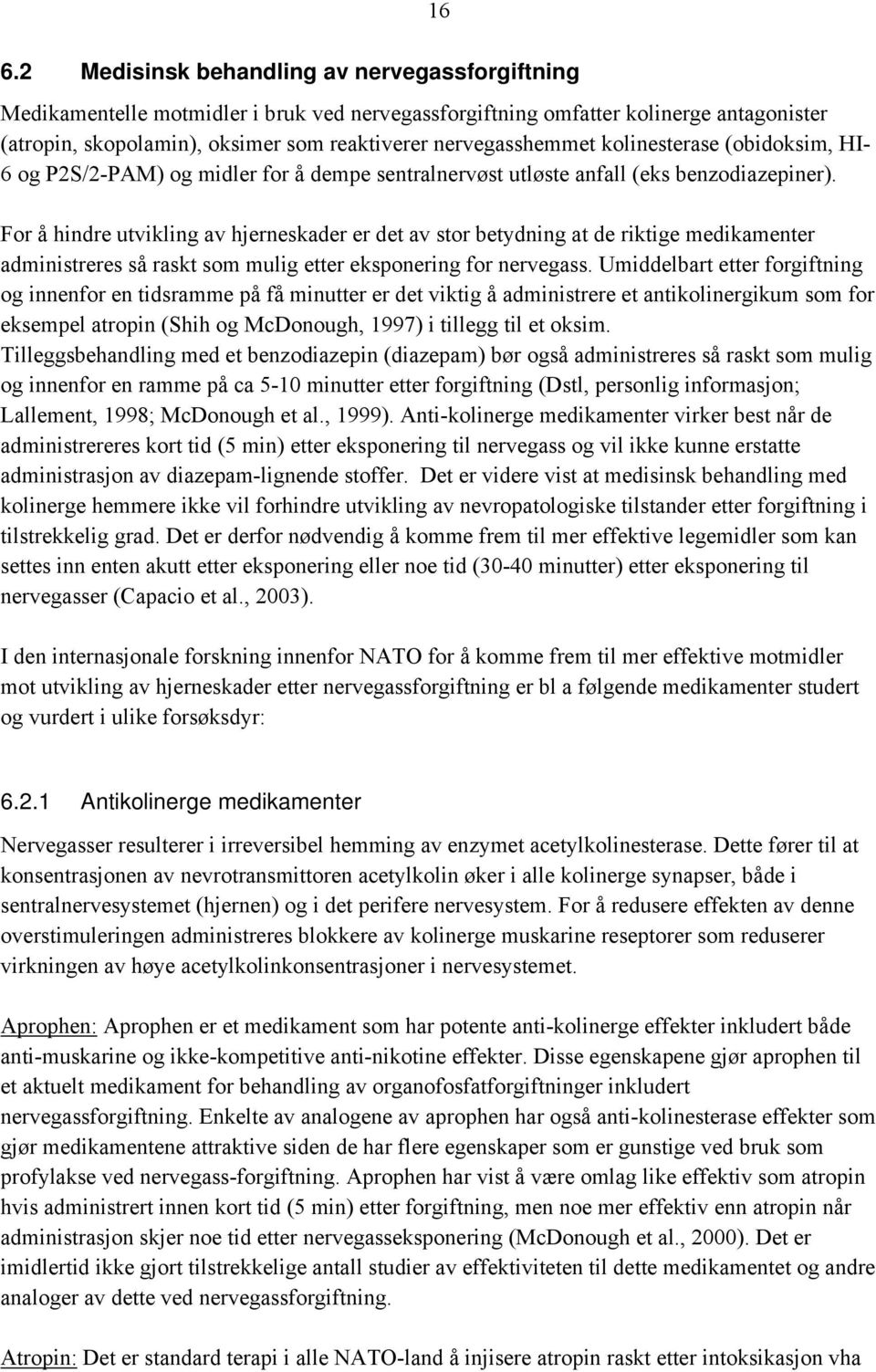 For å hindre utvikling av hjerneskader er det av stor betydning at de riktige medikamenter administreres så raskt som mulig etter eksponering for nervegass.