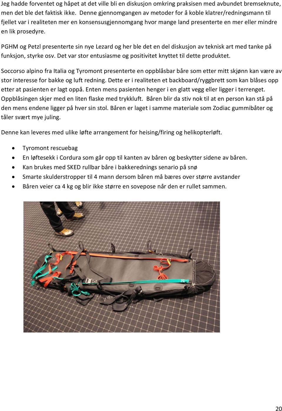 PGHM og Petzl presenterte sin nye Lezard og her ble det en del diskusjon av teknisk art med tanke på funksjon, styrke osv. Det var stor entusiasme og positivitet knyttet til dette produktet.