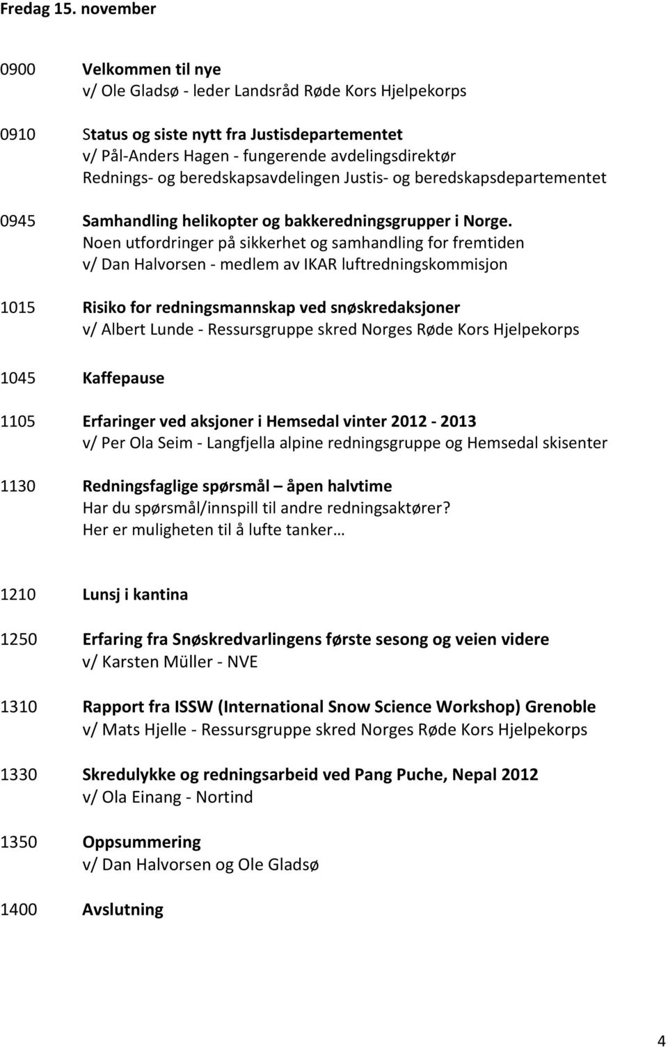 beredskapsavdelingen Justis og beredskapsdepartementet 0945 Samhandling helikopter og bakkeredningsgrupper i Norge.