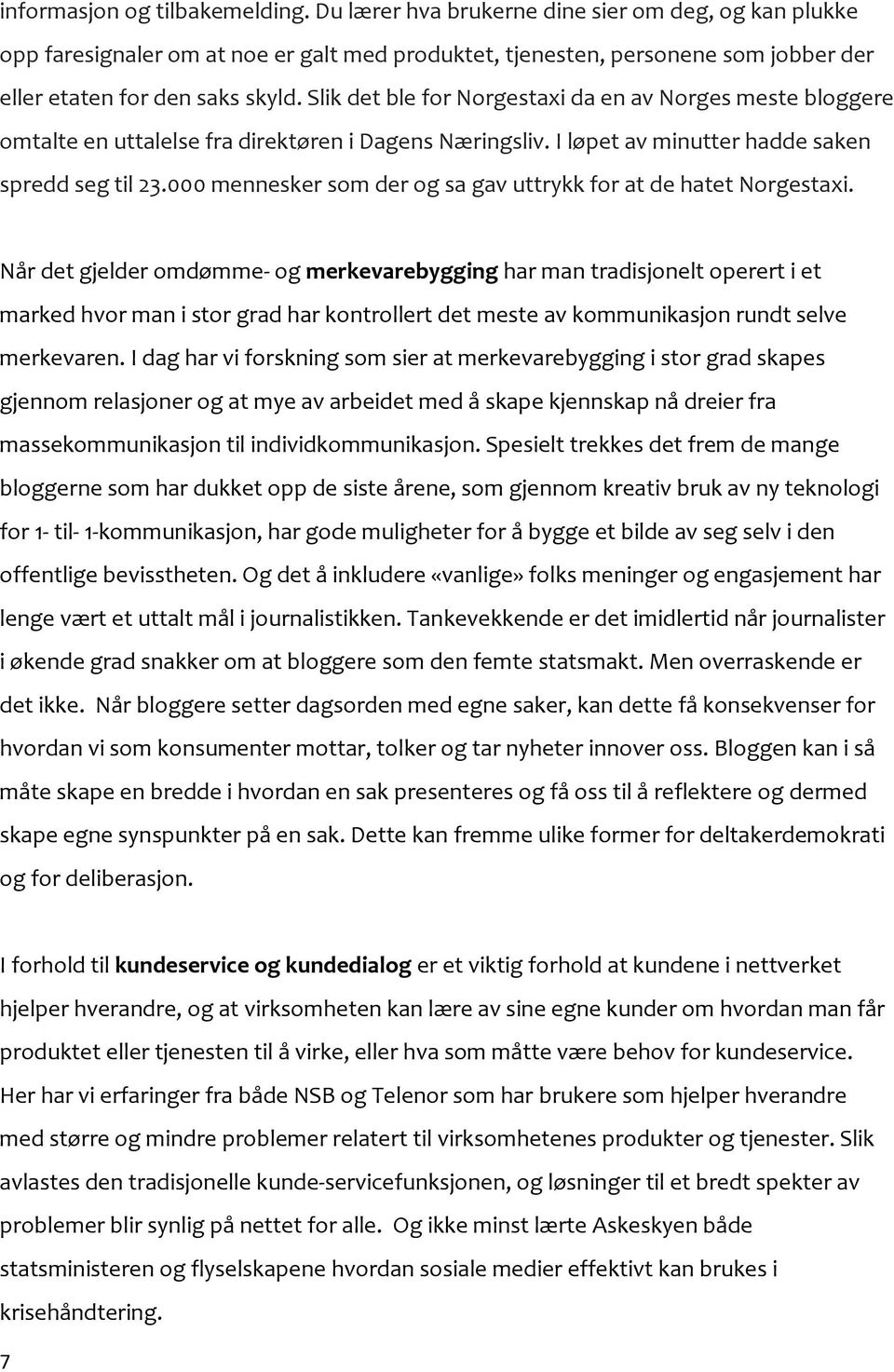 Slik det ble for Norgestaxi da en av Norges meste bloggere omtalte en uttalelse fra direktøren i Dagens Næringsliv. I løpet av minutter hadde saken spredd seg til 23.