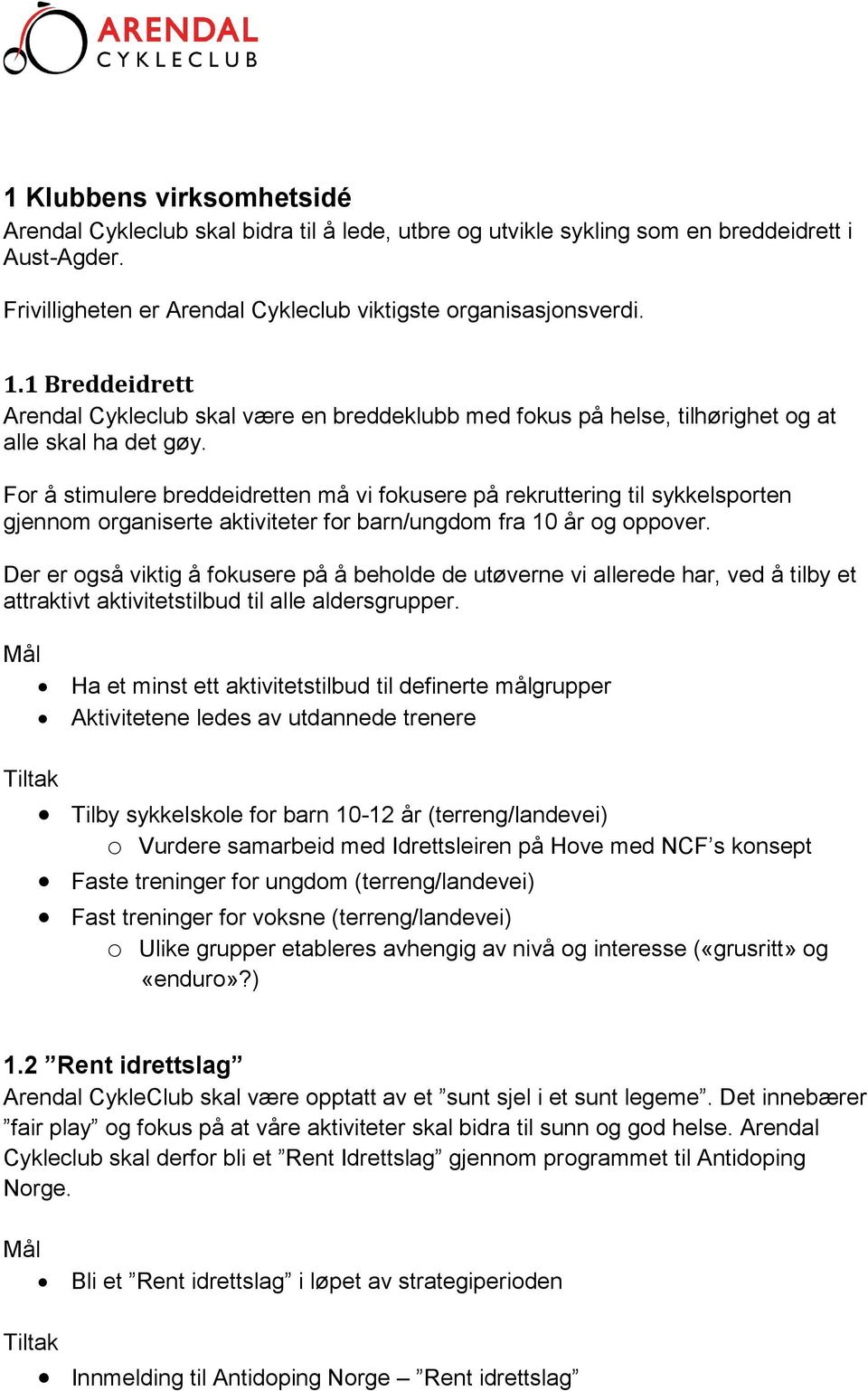 For å stimulere breddeidretten må vi fokusere på rekruttering til sykkelsporten gjennom organiserte aktiviteter for barn/ungdom fra 10 år og oppover.