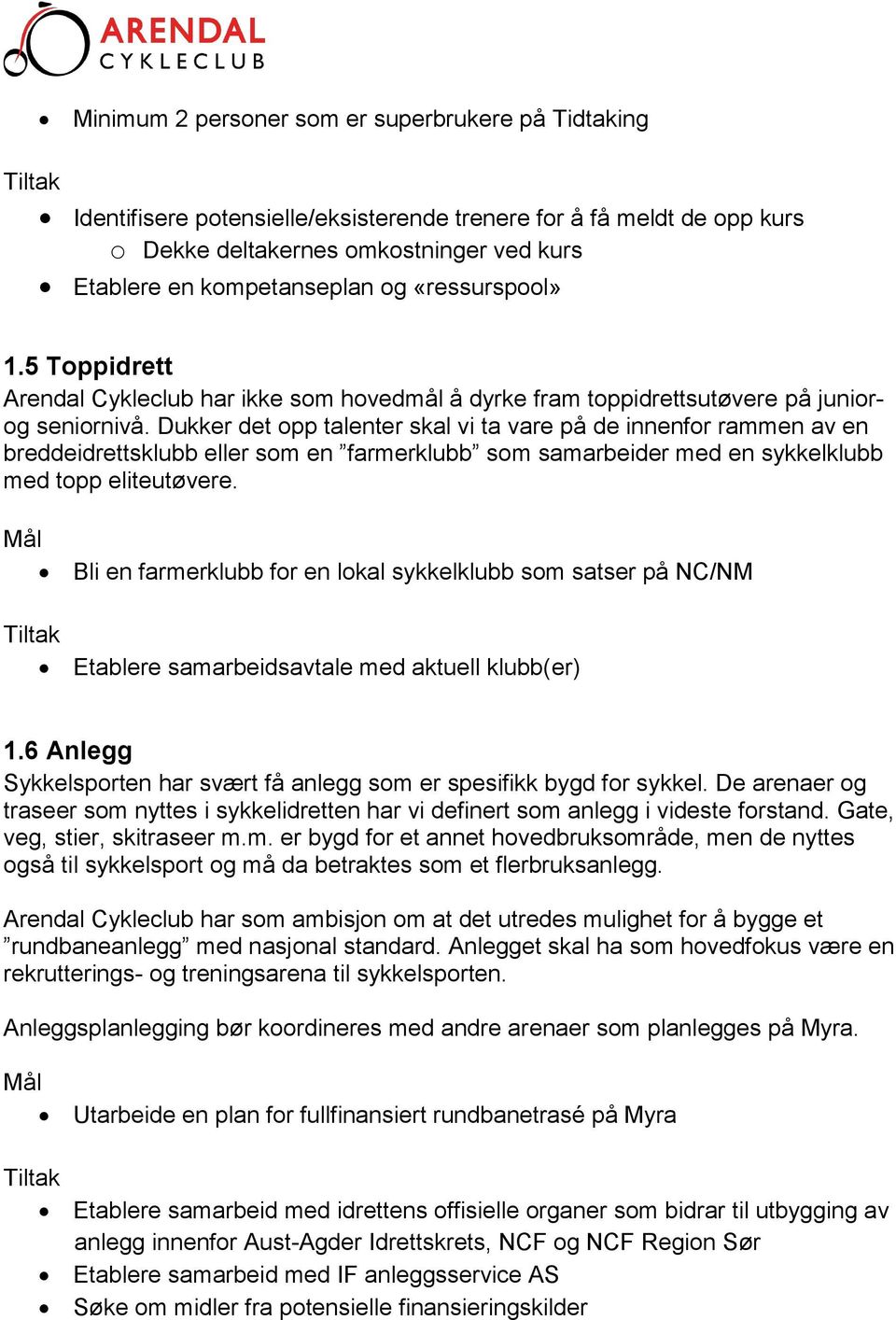 Dukker det opp talenter skal vi ta vare på de innenfor rammen av en breddeidrettsklubb eller som en farmerklubb som samarbeider med en sykkelklubb med topp eliteutøvere.