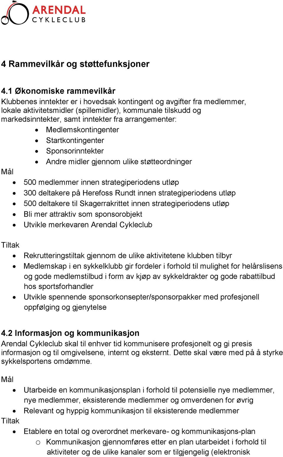 arrangementer: Medlemskontingenter Startkontingenter Sponsorinntekter Andre midler gjennom ulike støtteordninger 500 medlemmer innen strategiperiodens utløp 300 deltakere på Herefoss Rundt innen