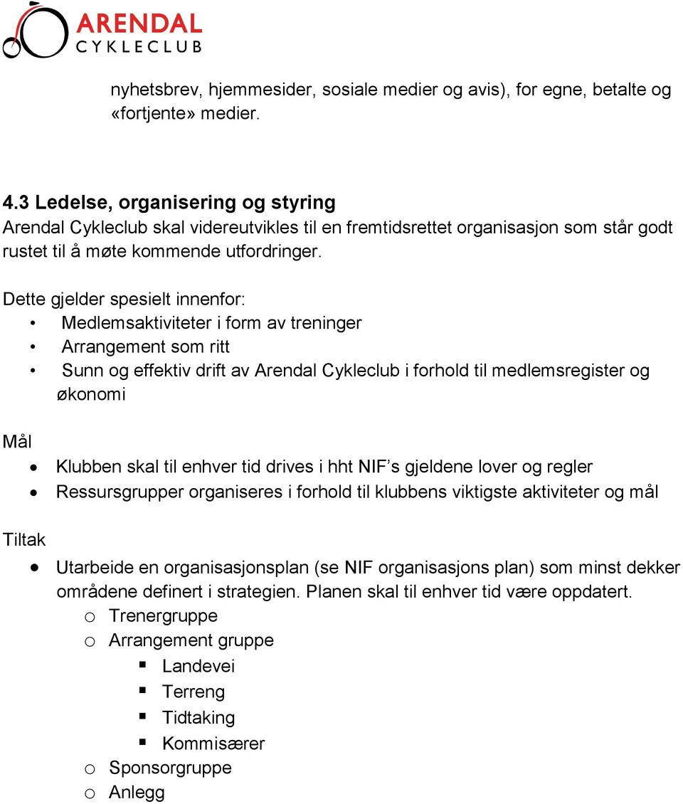 Dette gjelder spesielt innenfor: Medlemsaktiviteter i form av treninger Arrangement som ritt Sunn og effektiv drift av Arendal Cykleclub i forhold til medlemsregister og økonomi Klubben skal til