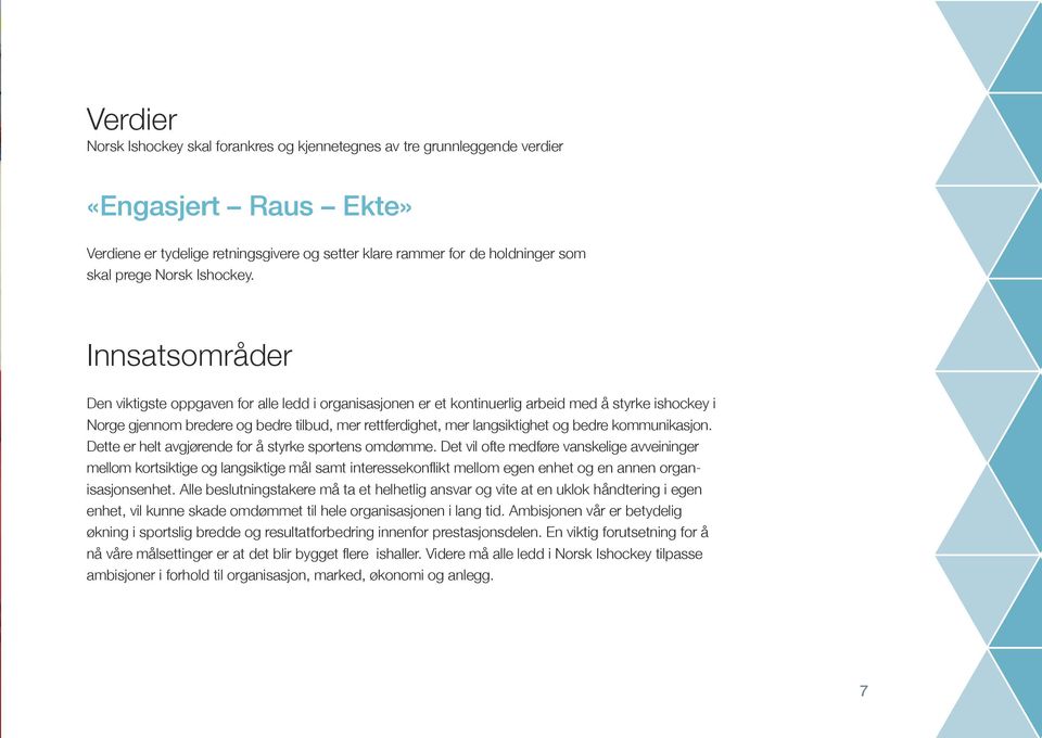 Innsatsområder Den viktigste oppgaven for alle ledd i organisasjonen er et kontinuerlig arbeid med å styrke ishockey i Norge gjennom bredere og bedre tilbud, mer rettferdighet, mer langsiktighet og