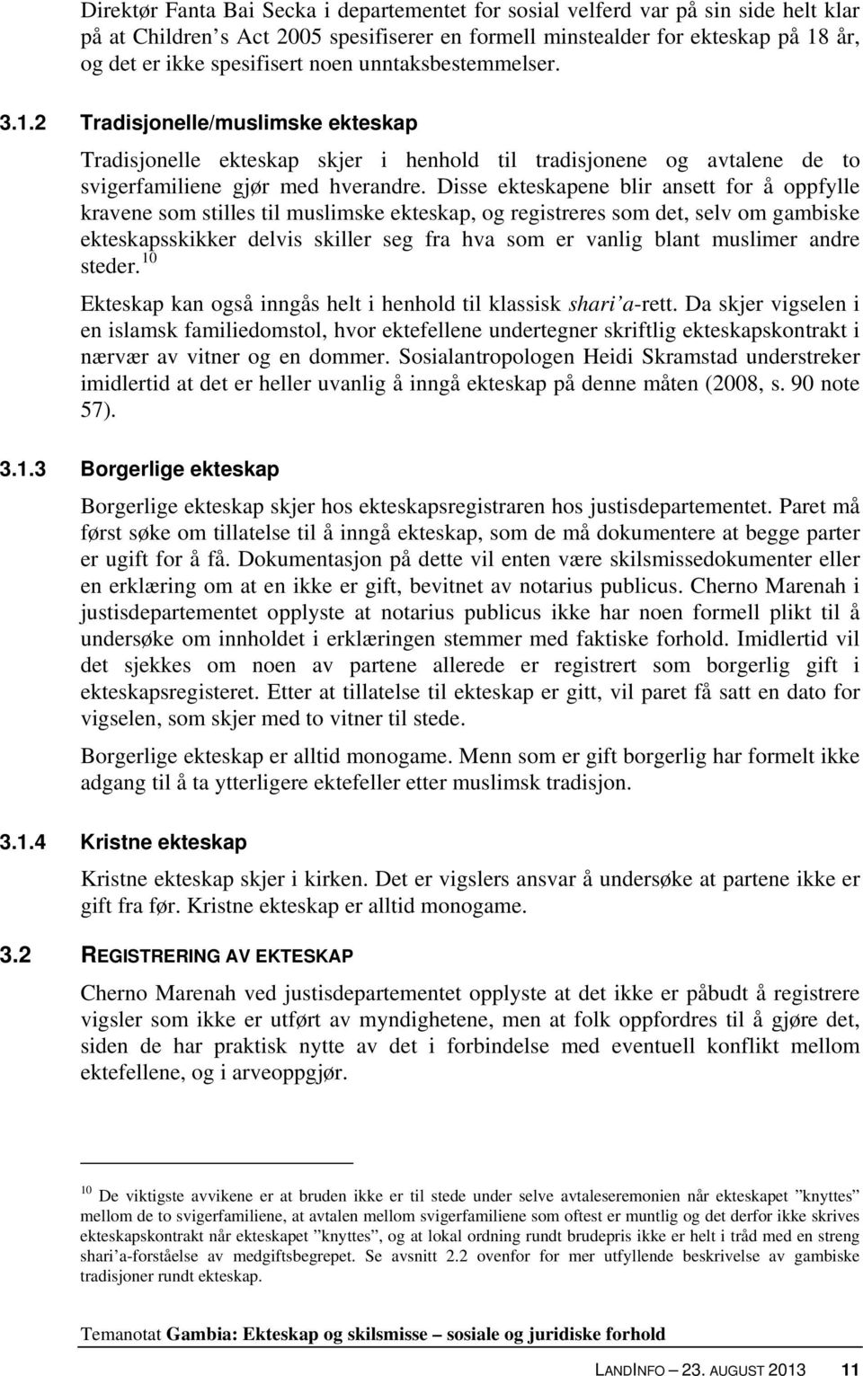 Disse ekteskapene blir ansett for å oppfylle kravene som stilles til muslimske ekteskap, og registreres som det, selv om gambiske ekteskapsskikker delvis skiller seg fra hva som er vanlig blant