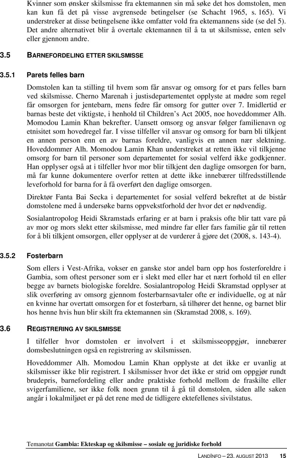 5 BARNEFORDELING ETTER SKILSMISSE 3.5.1 Parets felles barn Domstolen kan ta stilling til hvem som får ansvar og omsorg for et pars felles barn ved skilsmisse.