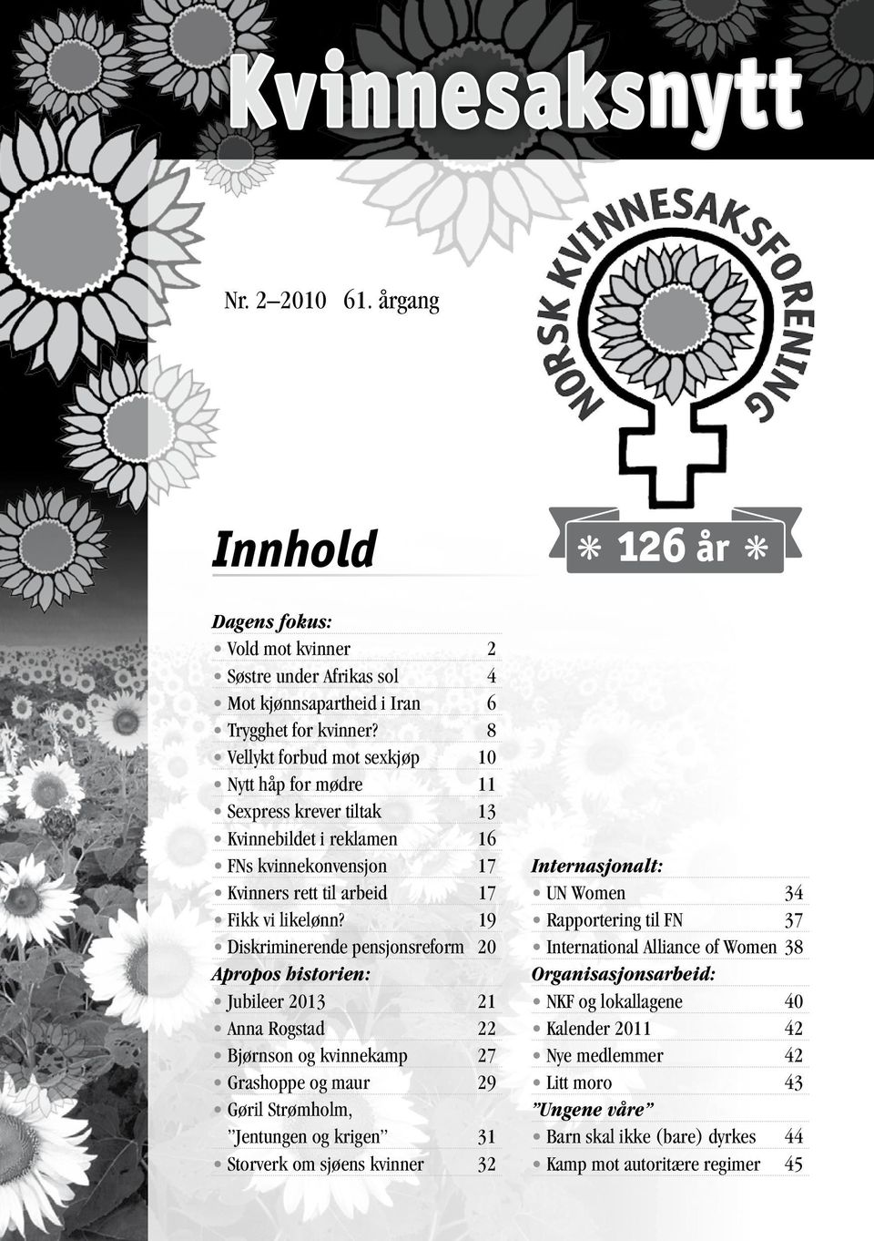 19 Diskriminerende pensjonsreform 20 Apropos historien: Jubileer 2013 21 Anna Rogstad 22 Bjørnson og kvinnekamp 27 Grashoppe og maur 29 Gøril Strømholm, Jentungen og krigen 31 Storverk om sjøens