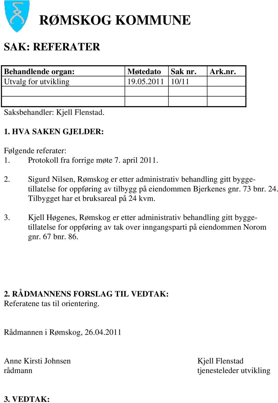 73 bnr. 24. Tilbygget har et bruksareal på 24 kvm. 3.