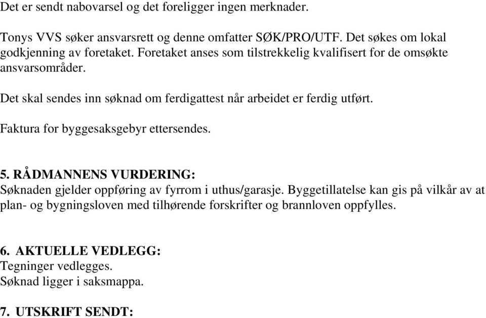 Det skal sendes inn søknad om ferdigattest når arbeidet er ferdig utført. Faktura for byggesaksgebyr ettersendes. 5.