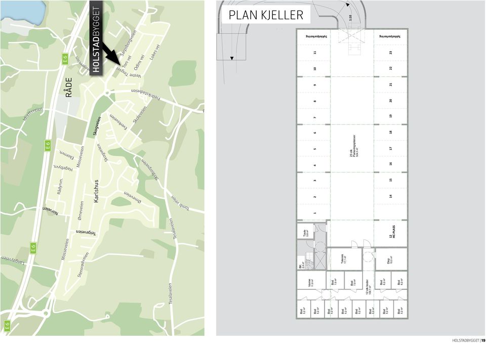 Skoleveien Skråtorpveien Tomb veien Fredrikstadveien L= 24307 plan kjeller 1:7 Sykkelparkering 1:10 1 2 3 4 5 6 7 8 9 10 11 1:10 23 stk Parkeringsplasser 524,3 m² Sykkelparkering 14 15