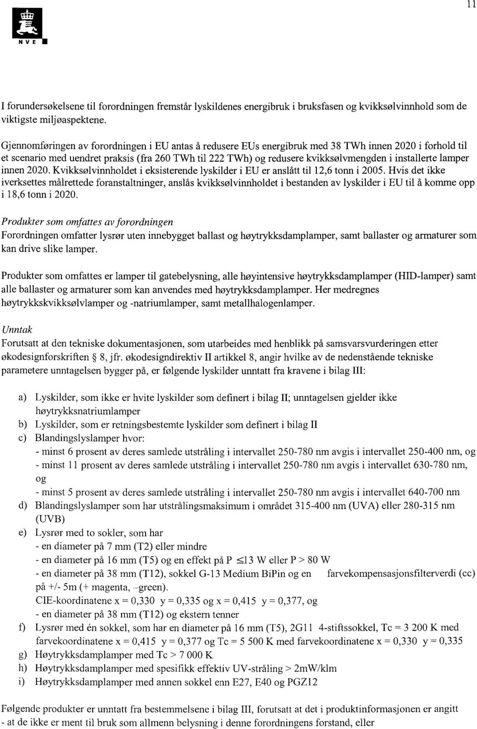 installerte lamper innen 2020. Kvikksølvinnholdet i eksisterende lyskilder i EU er anslått til 12,6 tonn i 2005.