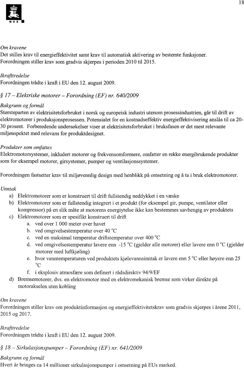 640/2009 Bakgrunn og formål Størsteparten av elektrisitetsforbruket i norsk og europeisk industri utenom prosessindustrien, går til drift av elektromotorer i produksjonsprosessen.