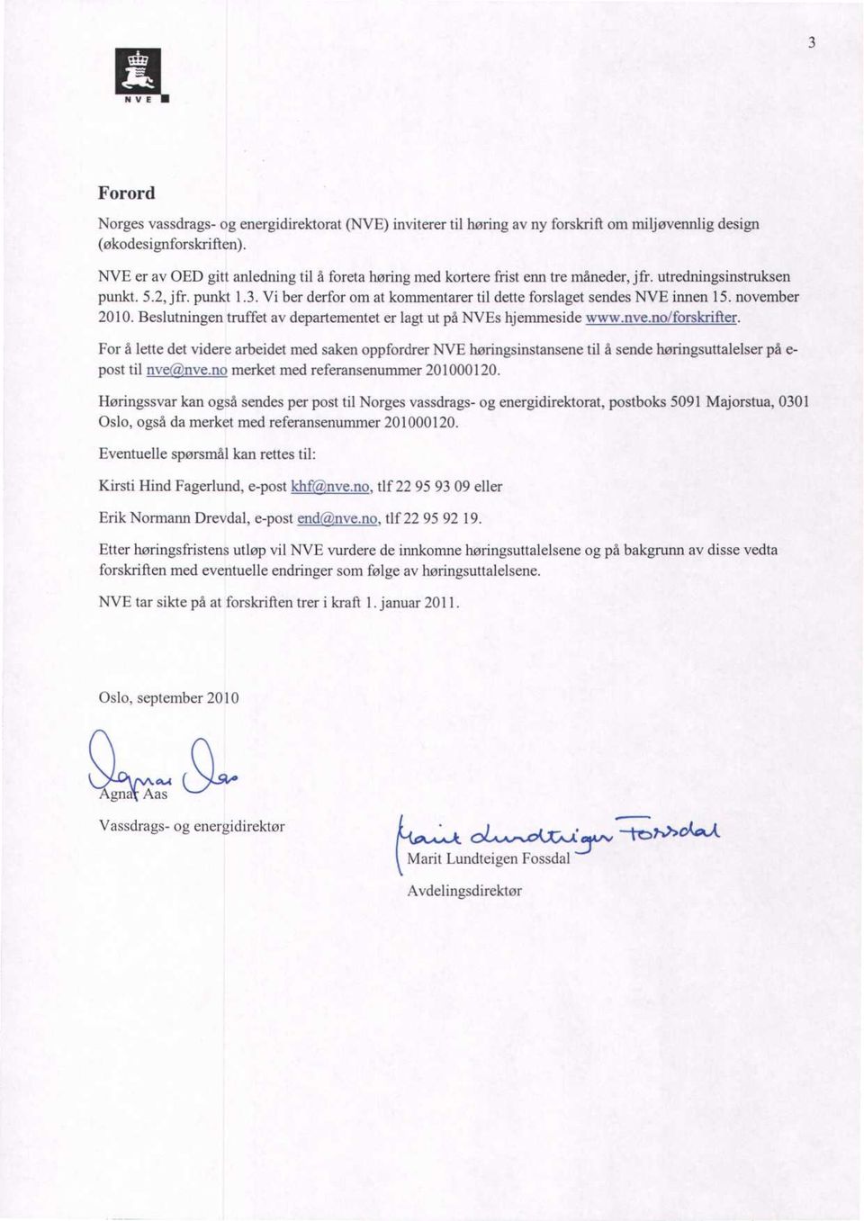 Vi ber derfor om at kommentarer til dette forslaget sendes NVE innen 15. november 2010. Beslutningen truffet av departementet er lagt ut på NVEs hjemmeside www.nve.no/forskrifter.