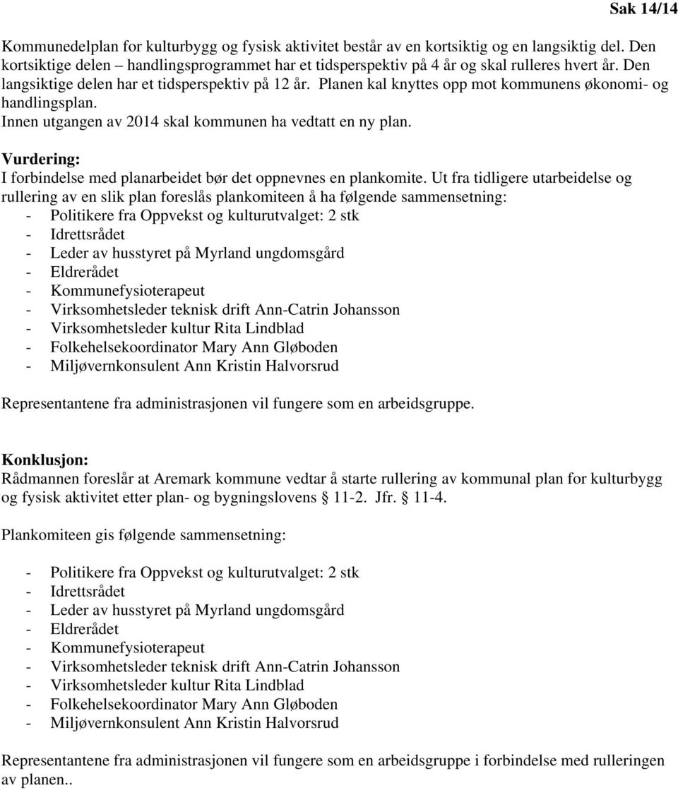 Planen kal knyttes opp mot kommunens økonomi- og handlingsplan. Innen utgangen av 2014 skal kommunen ha vedtatt en ny plan. Vurdering: I forbindelse med planarbeidet bør det oppnevnes en plankomite.