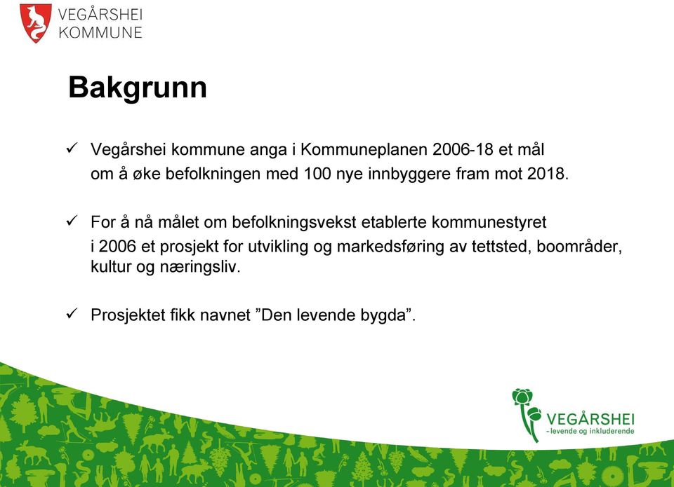 For å nå målet om befolkningsvekst etablerte kommunestyret i 2006 et prosjekt