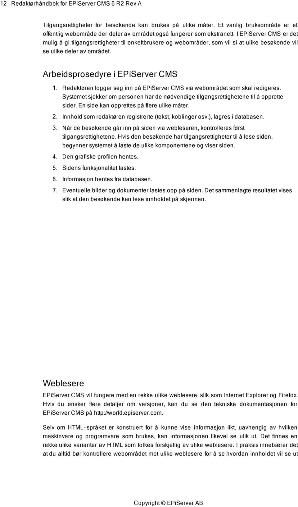 I EPiServer CMS er det mulig å gi tilgangsrettigheter til enkeltbrukere og webområder, som vil si at ulike besøkende vil se ulike deler av området. Arbeidsprosedyre i EPiServer CMS 1.