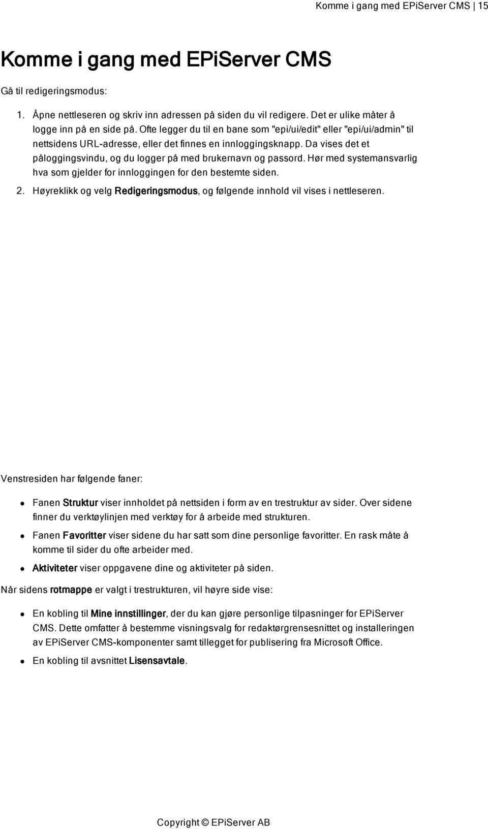 Da vises det et påloggingsvindu, og du logger på med brukernavn og passord. Hør med systemansvarlig hva som gjelder for innloggingen for den bestemte siden. 2.