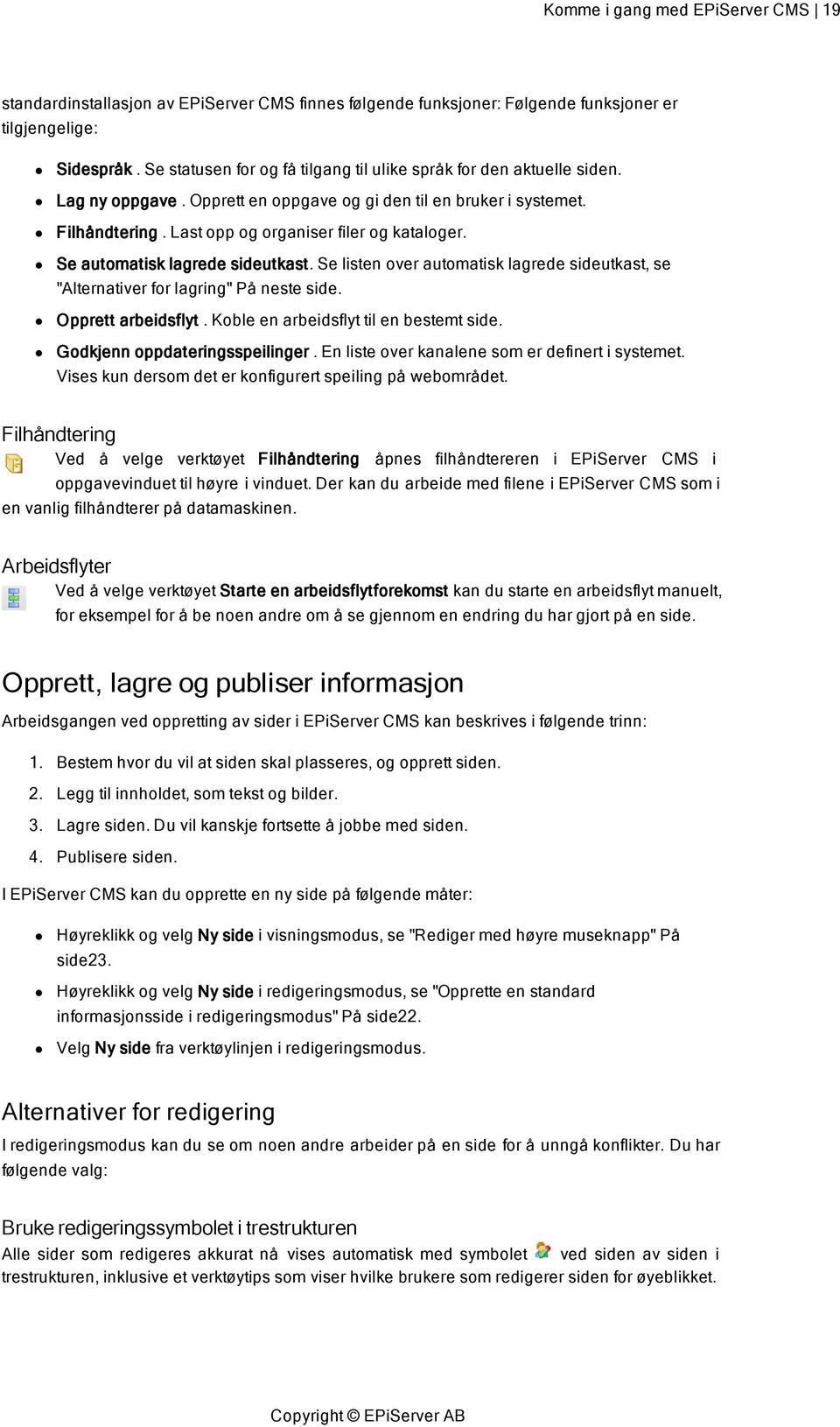 Se automatisk lagrede sideutkast. Se listen over automatisk lagrede sideutkast, se "Alternativer for lagring" På neste side. Opprett arbeidsflyt. Koble en arbeidsflyt til en bestemt side.