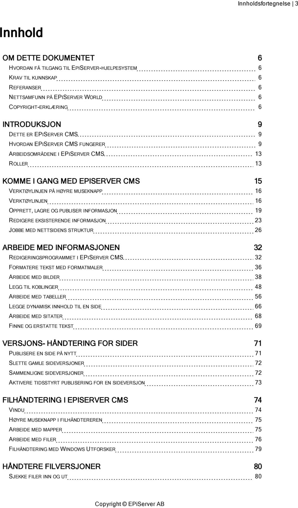 VERKTØYLINJEN 16 OPPRETT, LAGRE OG PUBLISER INFORMASJON 19 REDIGERE EKSISTERENDE INFORMASJON 23 JOBBE MED NETTSIDENS STRUKTUR 26 ARBEIDE MED INFORMASJONEN 32 REDIGERINGSPROGRAMMET I EPISERVER CMS 32