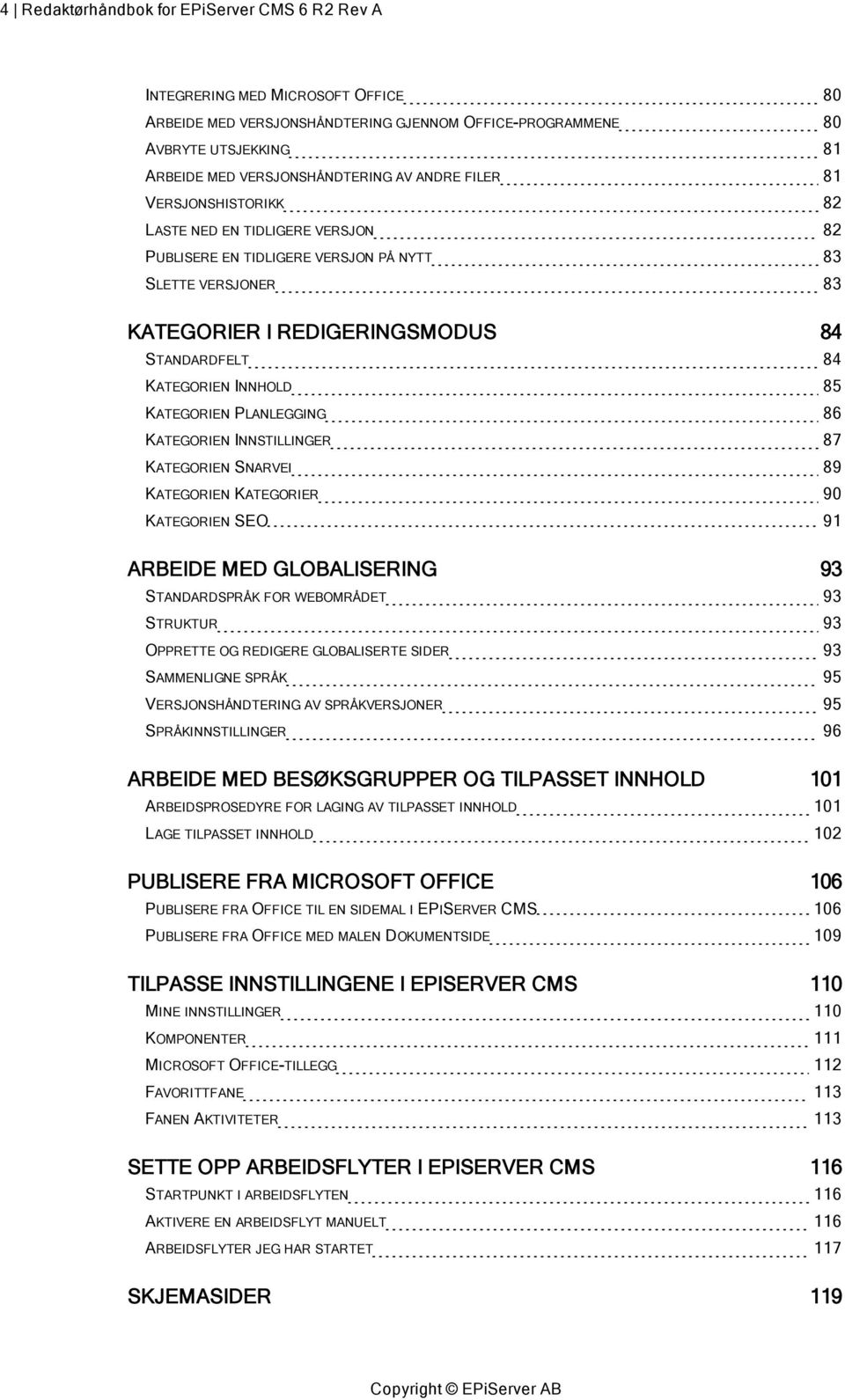 85 KATEGORIEN PLANLEGGING 86 KATEGORIEN INNSTILLINGER 87 KATEGORIEN SNARVEI 89 KATEGORIEN KATEGORIER 90 KATEGORIEN SEO 91 ARBEIDE MED GLOBALISERING 93 STANDARDSPRÅK FOR WEBOMRÅDET 93 STRUKTUR 93