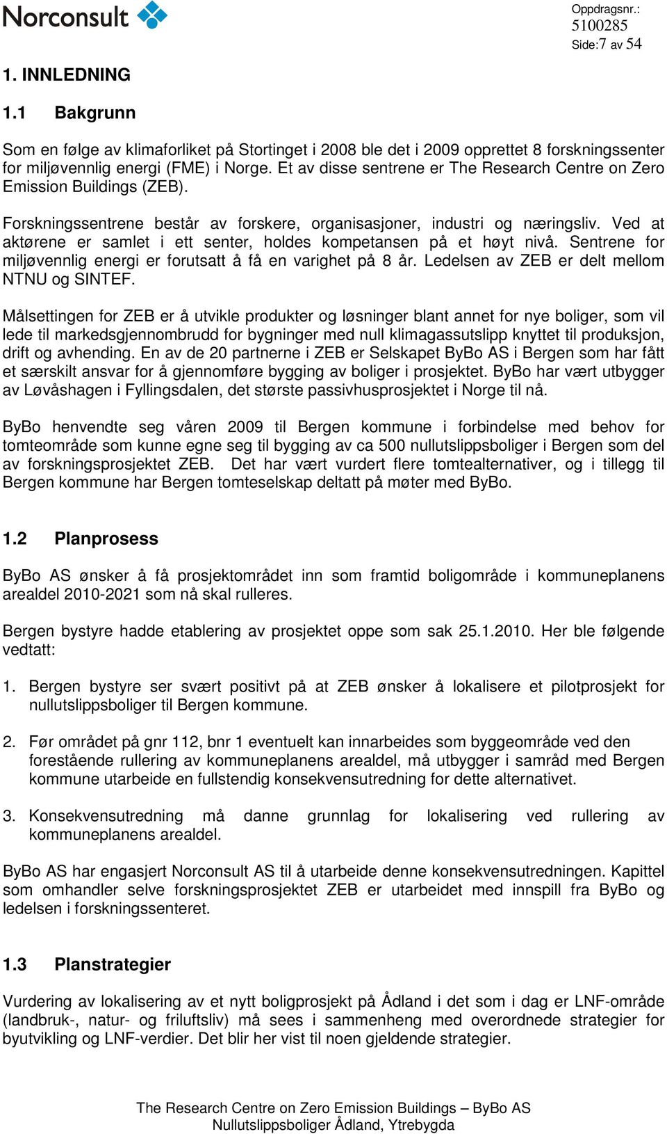 Ved at aktørene er samlet i ett senter, holdes kompetansen på et høyt nivå. Sentrene for miljøvennlig energi er forutsatt å få en varighet på 8 år. Ledelsen av ZEB er delt mellom NTNU og SINTEF.