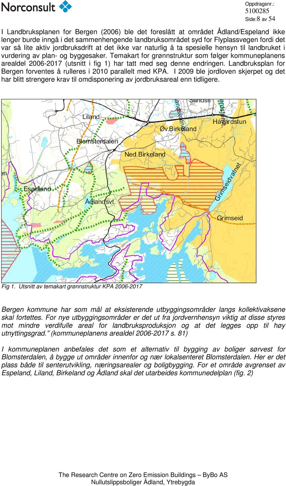 Temakart for grønnstruktur som følger kommuneplanens arealdel 2006-2017 (utsnitt i fig 1) har tatt med seg denne endringen. Landbruksplan for Bergen forventes å rulleres i 2010 parallelt med KPA.