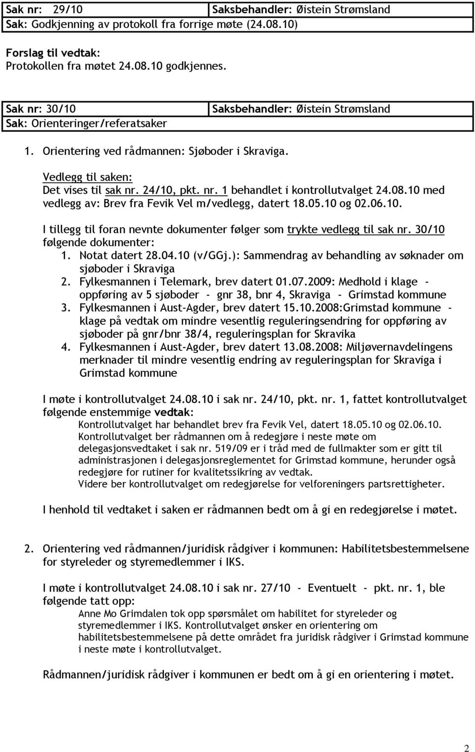 30/10 følgende dokumenter: 1. Notat datert 28.04.10 (v/ggj.): Sammendrag av behandling av søknader om sjøboder i Skraviga 2. Fylkesmannen i Telemark, brev datert 01.07.