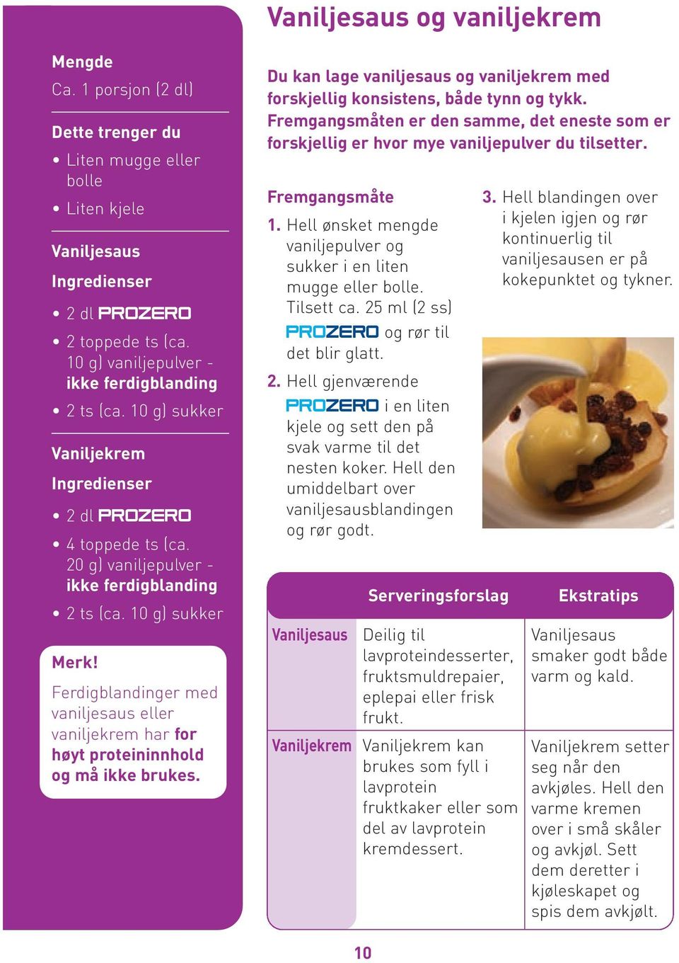 Ferdigblandinger med vaniljesaus eller vaniljekrem har for høyt proteininnhold og må ikke brukes. Du kan lage vaniljesaus og vaniljekrem med forskjellig konsistens, både tynn og tykk.