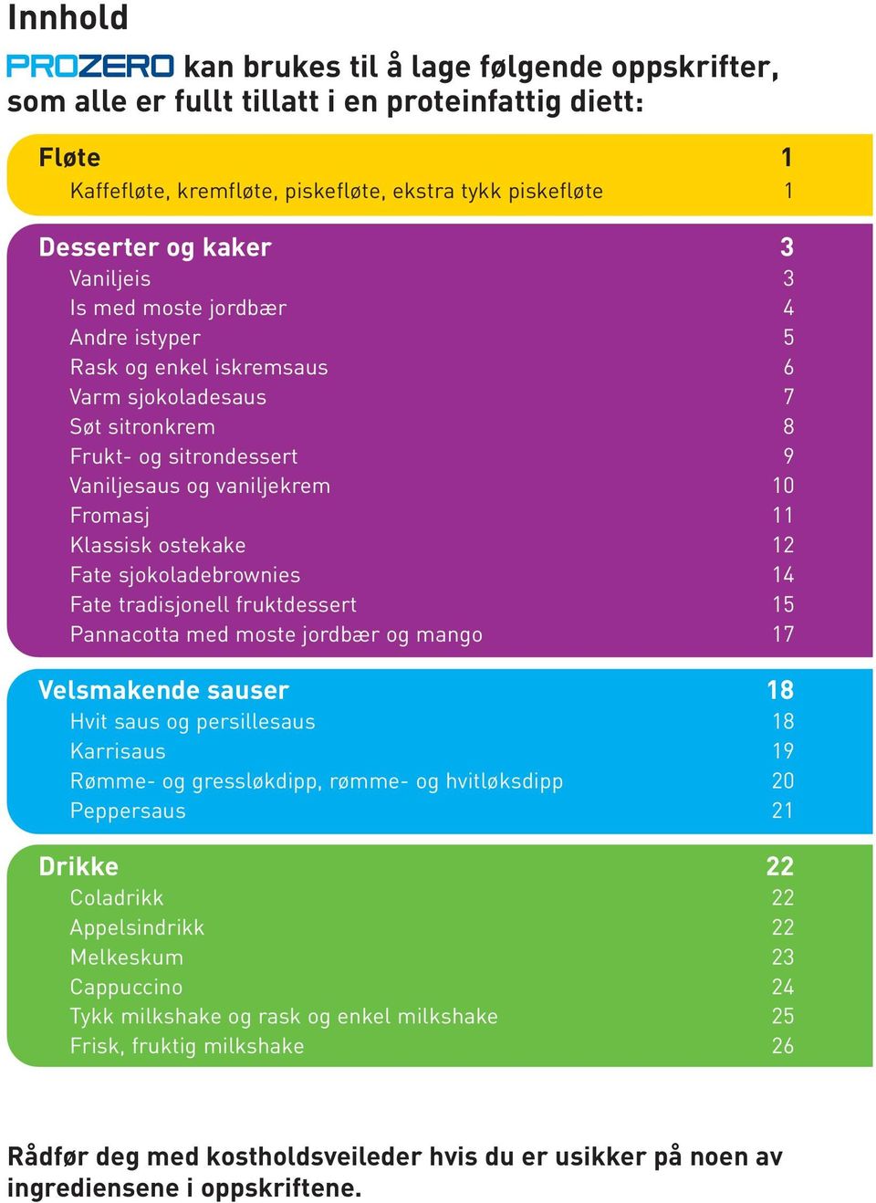 ostekake 12 Fate sjokoladebrownies 14 Fate tradisjonell fruktdessert 15 Pannacotta med moste jordbær og mango 17 Velsmakende sauser 18 Hvit saus og persillesaus 18 Karrisaus 19 Rømme- og