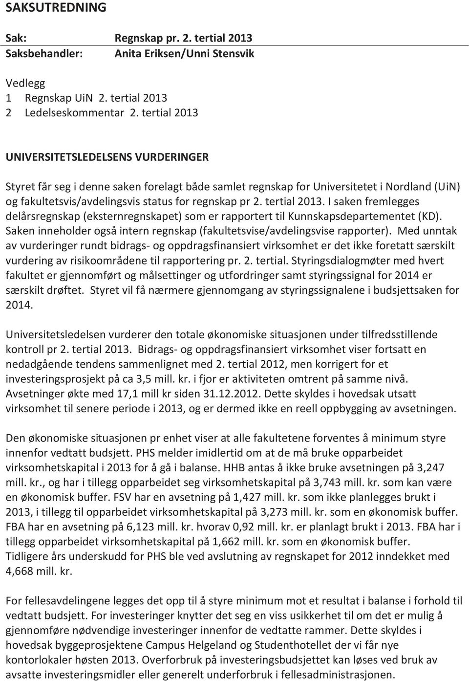 tertial 2013. I saken fremlegges delårsregnskap (eksternregnskapet) som er rapportert til Kunnskapsdepartementet (KD). Saken inneholder også intern regnskap (fakultetsvise/avdelingsvise rapporter).