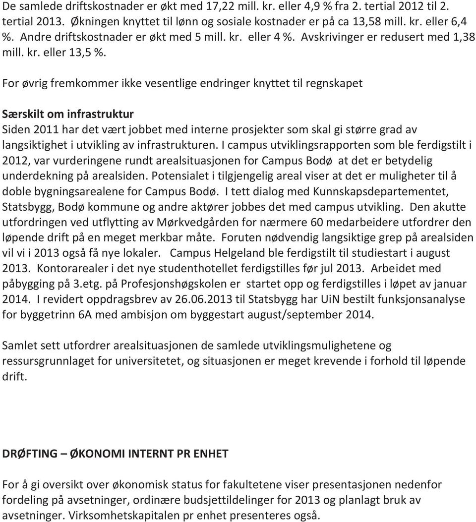 For øvrig fremkommer ikke vesentlige endringer knyttet til regnskapet Særskilt om infrastruktur Siden 2011 har det vært jobbet med interne prosjekter som skal gi større grad av langsiktighet i