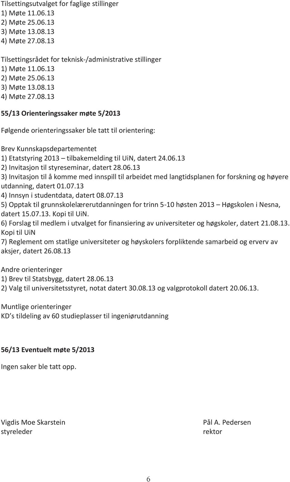 06.13 2) Invitasjon til styreseminar, datert 28.06.13 3) Invitasjon til å komme med innspill til arbeidet med langtidsplanen for forskning og høyere utdanning, datert 01.07.