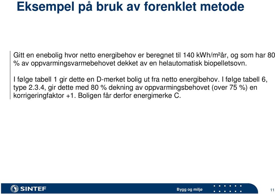 I følge tabell 1 gir dette en D-merket bolig ut fra netto energibehov. I følge tabell 6, type 2.3.